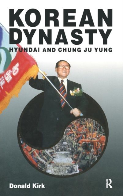 Korean Dynasty: Hyundai and Chung Ju Yung : Hyundai and Chung Ju Yung