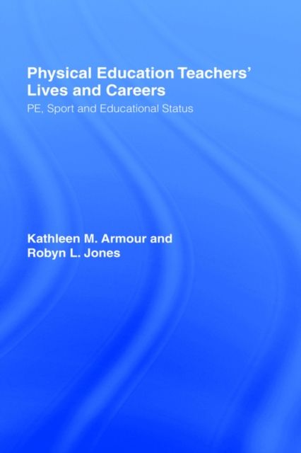 Physical Education: Teachers' Lives And Careers : PE, Sport And Educational Status