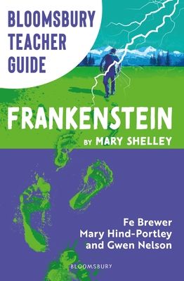 Bloomsbury Teacher Guide: Frankenstein : Everything you need to teach Mary Shelley's seminal text, perfect for GCSE and A Level students.