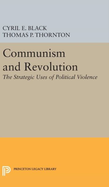 Communism and Revolution : The Strategic Uses of Political Violence