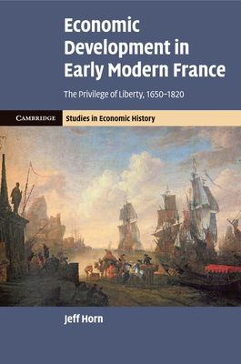 Economic Development in Early Modern France : The Privilege of Liberty, 1650–1820