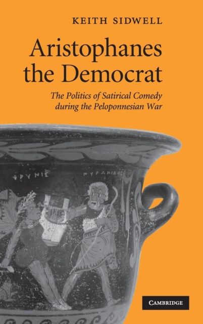 Aristophanes the Democrat : The Politics of Satirical Comedy during the Peloponnesian War