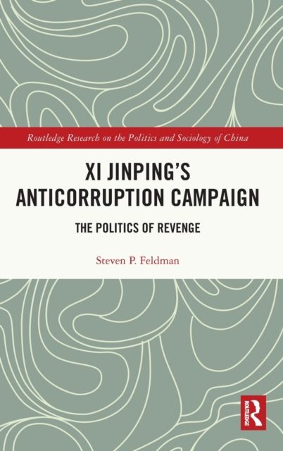 Xi Jinping's Anticorruption Campaign : The Politics of Revenge