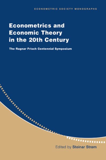 Econometrics and Economic Theory in the 20th Century : The Ragnar Frisch Centennial Symposium