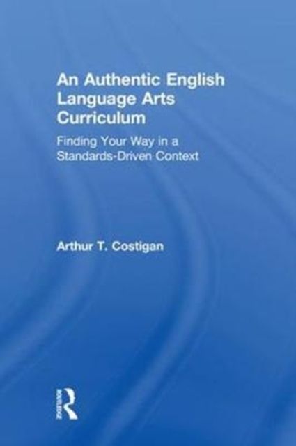 An Authentic English Language Arts Curriculum : Finding Your Way in a Standards-Driven Context
