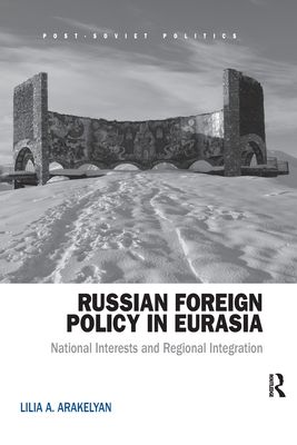 Russian Foreign Policy in Eurasia : National Interests and Regional Integration