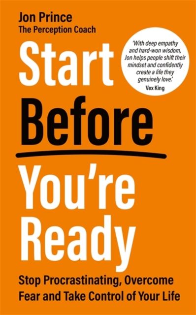 Start Before You’re Ready : Stop Procrastinating, Overcome Fear and Take Control of Your Life
