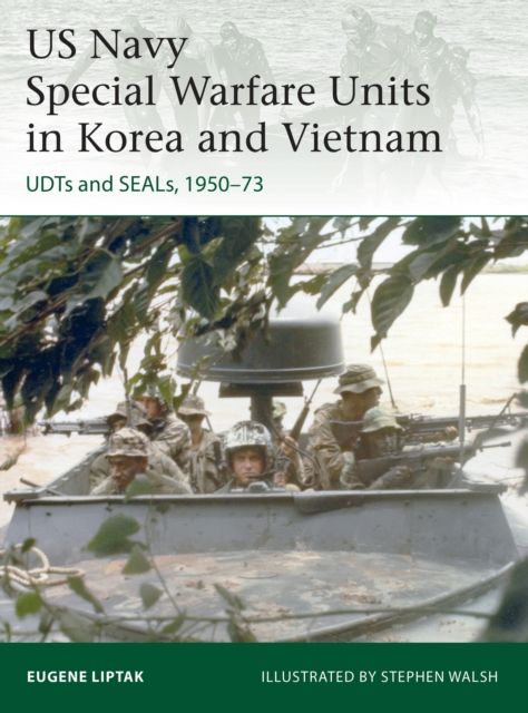 US Navy Special Warfare Units in Korea and Vietnam : UDTs and SEALs, 1950–73