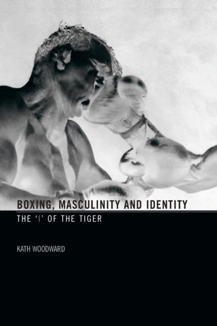 Boxing, Masculinity and Identity : The 'I' of the Tiger