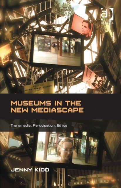 Museums in the New Mediascape : Transmedia, Participation, Ethics