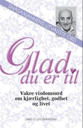 Glad du er til : Snåsamannens utvalgte visdomsord : vakre ord og sitater om kjærlighet, godhet og livet