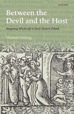 Between the Devil and the Host : Imagining Witchcraft in Early Modern Poland