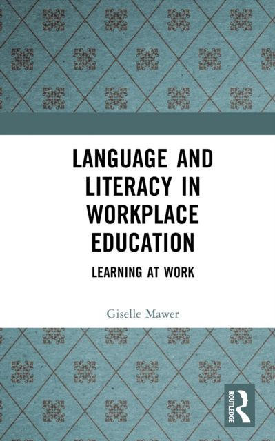 Language and Literacy in Workplace Education : Learning at Work