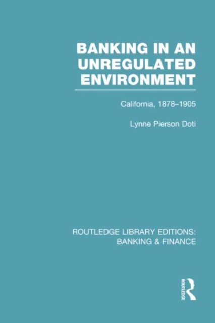 Banking in an Unregulated Environment (RLE Banking & Finance) : California, 1878-1905