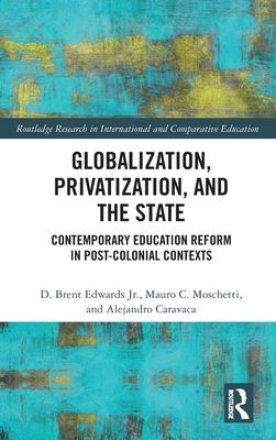 Globalization, Privatization, and the State : Contemporary Education Reform in Post-Colonial Contexts