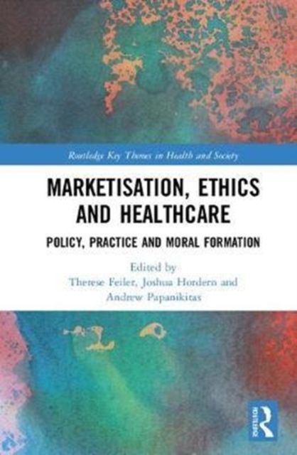 Marketisation, Ethics and Healthcare : Policy, Practice and Moral Formation