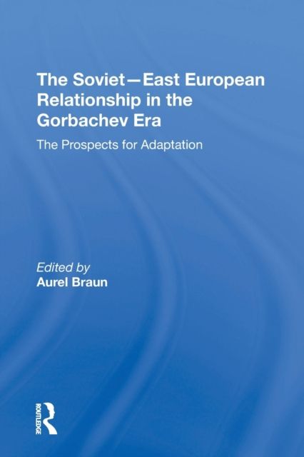 The Sovieteast European Relationship In The Gorbachev Era : The Prospects For Adaptation