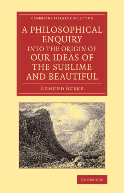 A Philosophical Enquiry into the Origin of our Ideas of the Sublime and Beautiful : With an Introductory Discourse Concerning Taste; and Several Other Additions