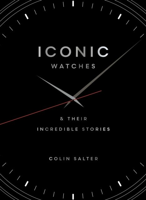 Iconic watches : & Their Incredible Stories