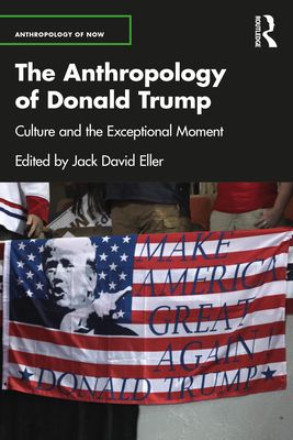 The Anthropology of Donald Trump : Culture and the Exceptional Moment