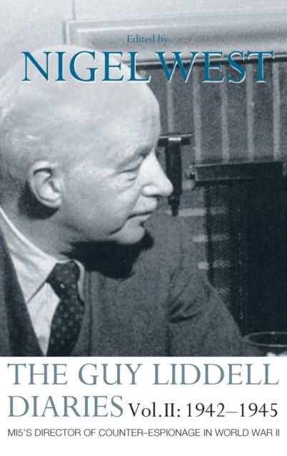 The Guy Liddell Diaries Vol.II: 1942-1945 : MI5's Director of Counter-Espionage in World War II