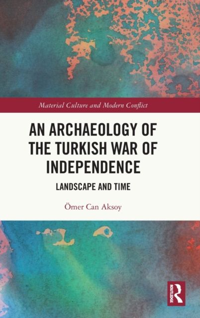 An Archaeology of the Turkish War of Independence : Landscape and Time