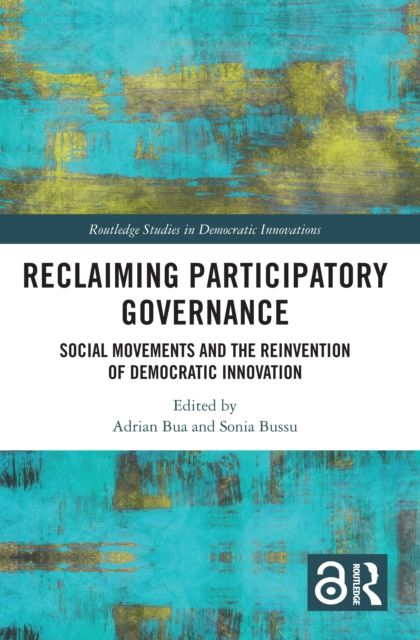 Reclaiming Participatory Governance : Social Movements and the Reinvention of Democratic Innovation