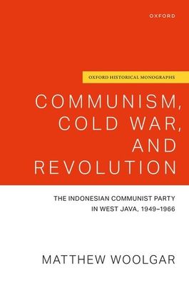 Communism, Cold War, and Revolution : The Indonesian Communist Party in West Java, 1949-1966