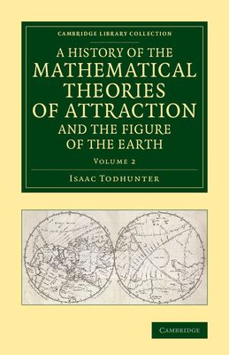 A History of the Mathematical Theories of Attraction and the Figure of the Earth : From the Time of Newton to that of Laplace