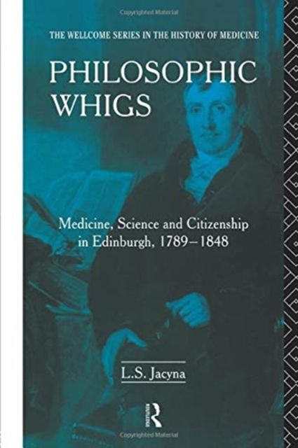 Philosophic Whigs : Medicine, Science and Citizenship in Edinburgh, 1789-1848