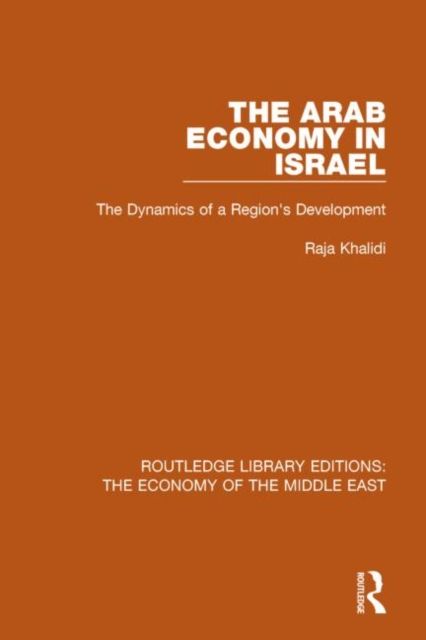 The Arab Economy in Israel (RLE Economy of Middle East) : The Dynamics of a Region's Development