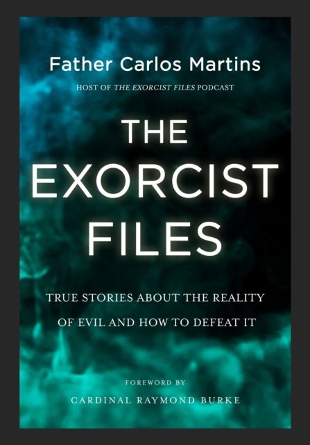 Exorcist Files : True Stories About the Reality of Evil and How to Defeat It