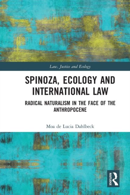 Spinoza, Ecology and International Law : Radical Naturalism in the Face of the Anthropocene