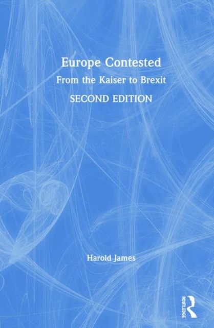 Europe Contested : From the Kaiser to Brexit