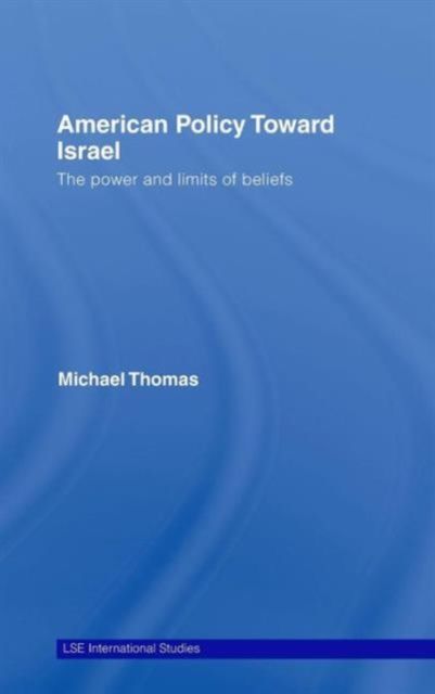 American Policy Toward Israel : The Power and Limits of Beliefs