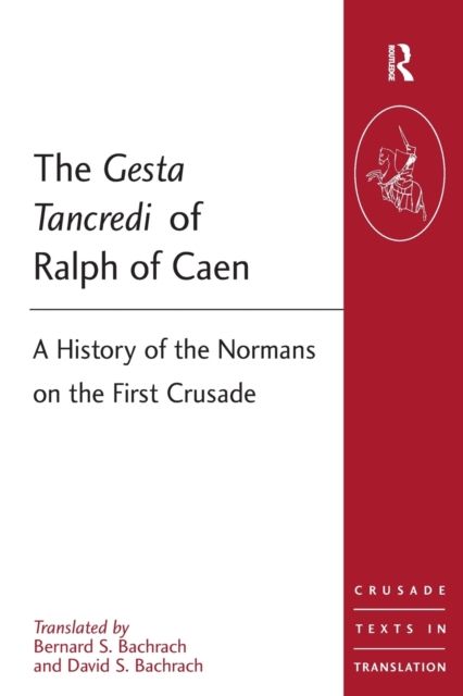 The Gesta Tancredi of Ralph of Caen : A History of the Normans on the First Crusade