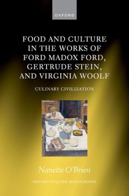 Food and Culture in the Works of Ford Madox Ford, Gertrude Stein, and Virginia Woolf : Culinary Civilization