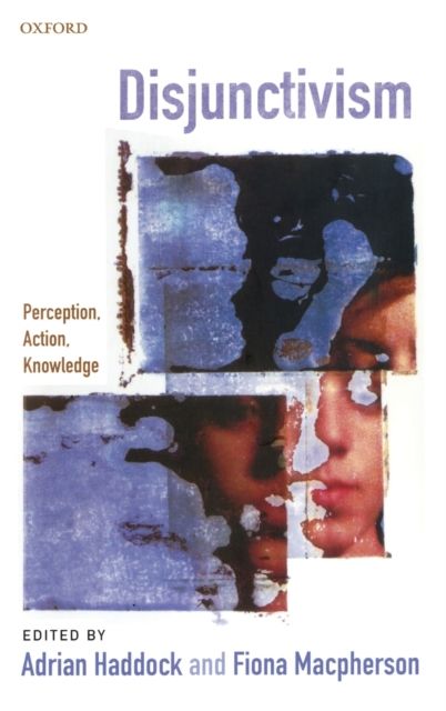 Disjunctivism : Perception, Action, Knowledge