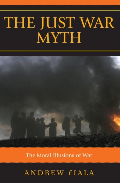 The Just War Myth : The Moral Illusions of War
