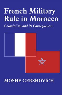 French Military Rule in Morocco : Colonialism and its Consequences