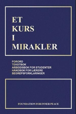 Et Kurs i mirakler : kombinert utgave: forord, tekstbok, arbeidsbok, håndbok for lærere, klargjøring av begreper
