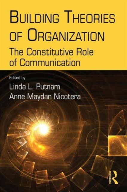 Building Theories of Organization : The Constitutive Role of Communication