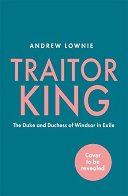 Forsidebilde av Traitor King : The Scandalous Exile of the Duke and Duchess of Windsor: AS FEATURED ON CHANNEL 4 TV DOCUMENTARY