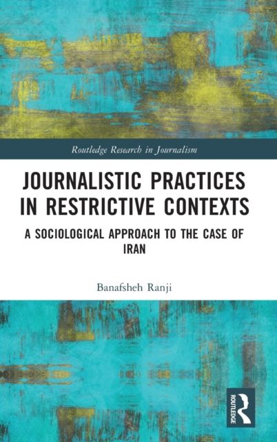 Journalistic Practices in Restrictive Contexts : A Sociological Approach to the Case of Iran