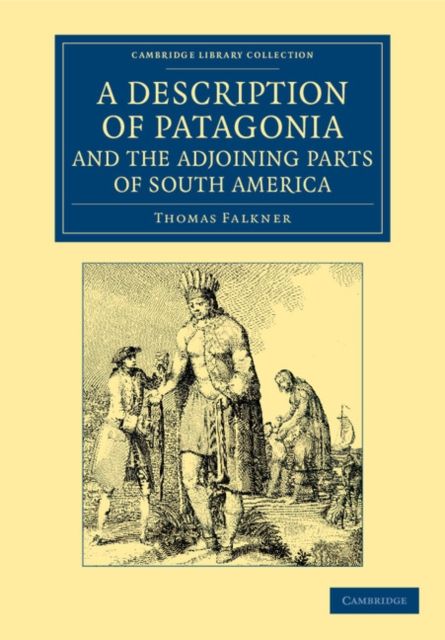 A Description of Patagonia, and the Adjoining Parts of South America : Containing an Account of the Soil, Produce, Animals, Vales, Mountains, Rivers, Lakes, etc. of Those Countries