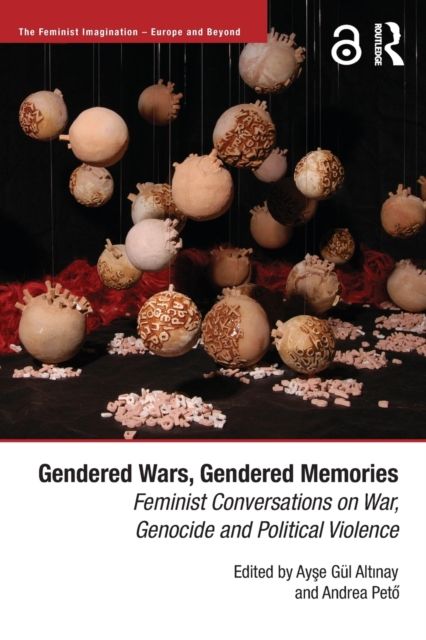 Gendered Wars, Gendered Memories : Feminist Conversations on War, Genocide and Political Violence