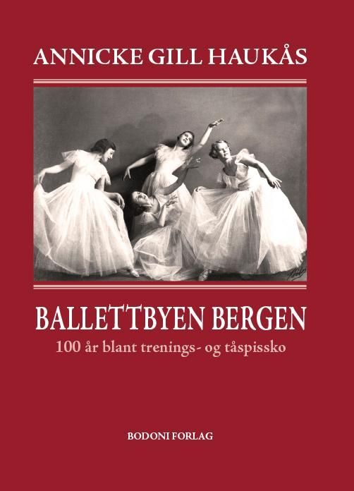 Ballettbyen Bergen : 100 år blant trenings- og tåspissko