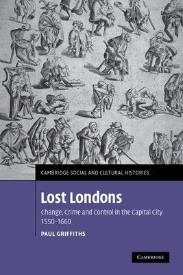 Lost Londons : Change, Crime, and Control in the Capital City, 1550–1660