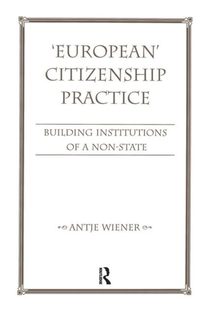 European Citizenship Practice : Building Institutions Of A Non-state