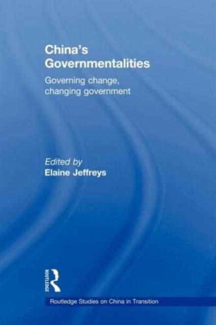 China's Governmentalities : Governing Change, Changing Government